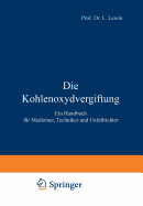 Die Kohlenoxydvergiftung: Ein Handbuch Fr Mediziner, Techniker Und Unfallrichter