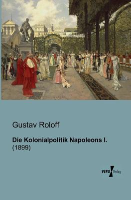 Die Kolonialpolitik Napoleons I (1899) - Roloff, Gustav