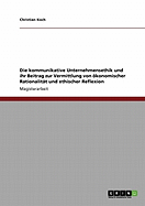 Die Kommunikative Unternehmensethik Und Ihr Beitrag Zur Vermittlung Von Okonomischer Rationalitat Und Ethischer Reflexion