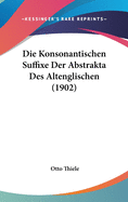 Die Konsonantischen Suffixe Der Abstrakta Des Altenglischen (1902)