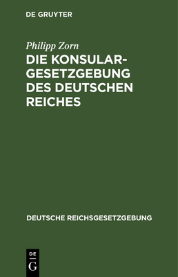 Die Konsulargesetzgebung Des Deutschen Reiches - Zorn, Philipp