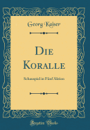 Die Koralle: Schauspiel in Fnf Aktien (Classic Reprint)