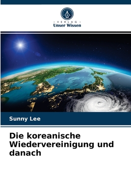Die koreanische Wiedervereinigung und danach - Lee, Sunny