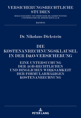 Die Kostenanrechnungsklausel in Der D&o-Versicherung: Eine Untersuchung Der Agb-Rechtlichen Und Dinglichen Wirksamkeit Der Formularmae?igen Kostenanrechnung - Koch, Robert, and Dickstein, Nikolaus