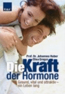 Die Kraft Der Hormone. Gesund, Vital Und Attraktiv-Ein Leben Lang