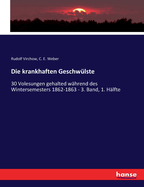 Die krankhaften Geschwlste: 30 Volesungen gehalted whrend des Wintersemesters 1862-1863 - 3. Band, 1. Hlfte