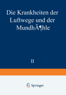 Die Krankheiten Der Luftwege Und Der Mundhohle: Zweiter Teil: Atiologie - Pathologie - Symptomatologie - Therapie - Missbildungen - Erkrankungen Der Nasenscheidewand - Akute Und Chronische Entzundungen Der Nase Und Nebenhohlen