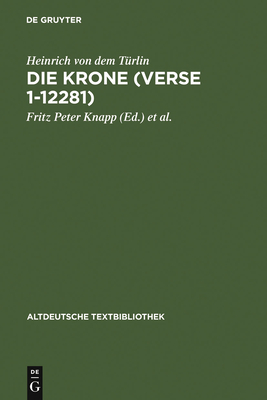 Die Krone (Verse 1-12281): Nach Der Handschrift 2779 Der sterreichischen Nationalbibliothek - Heinrich Von Dem Trlin, and Knapp, Fritz Peter (Editor), and Niesner, Manuela (Editor)