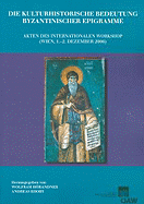 Die Kulturhistorische Bedeutung Byzantinischer Epigramme: Akten Des Internationalen Workshop (Wien, 1.-2. Dezember 2006)