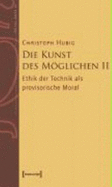 Die Kunst Des Mglichen 02: Grundlinien Einer Dialektischen Philosophie Der Technik Band 2: Ethik Der Technik Als Provisorische Moral Von Christoph Hubig (Autor) Prim?re Aufgabe Einer Ethik Der Technik Ist Nicht Die Blo?e Anwendung 'Allgemeiner'...