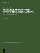 Die Kunst Im Dienst Der Staatsidee Kaiser Karls VI.: Ikonographie, Ikonologie Und Programmatik Des "Kaiserstils"