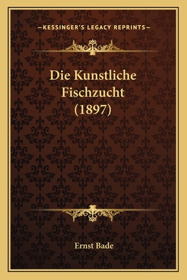 Die Kunstliche Fischzucht (1897) - Bade, Ernst