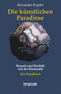 Die Kunstlichen Paradiese: Rausch Und Realitat Seit Der Romantik. Ein Handbuch