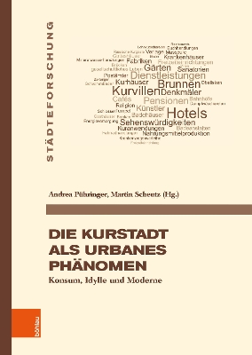 Die Kurstadt ALS Urbanes Phanomen: Konsum, Idylle Und Moderne - Scheutz, Martin (Editor), and Puhringer, Andrea (Editor)