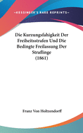 Die Kurzungsfahigkeit Der Freiheitsstrafen Und Die Bedingte Freilassung Der Straflinge (1861)