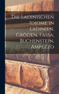 Die Ladinischen Idiome in Ladinien, Grden, Fassa, Buchenstein, Ampezzo