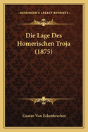 Die Lage Des Homerischen Troja (1875)