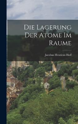 Die Lagerung der Atome im Raume - Hoff, Jacobus Henricus