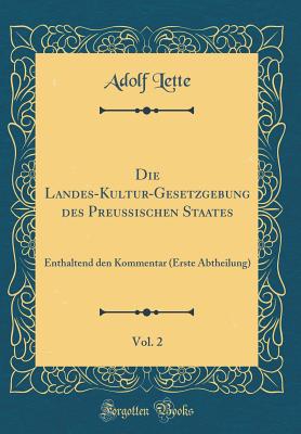 Die Landes-Kultur-Gesetzgebung Des Preu?ischen Staates, Vol. 2: Enthaltend Den Kommentar (Erste Abtheilung) (Classic Reprint) - Lette, Adolf