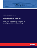 Die Lateinische Sprache: Ihre Laute, St?mme und Flexionen in sprachgeschichtlicher Darstellung