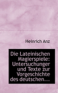 Die Lateinischen Magierspiele: Untersuchunger Und Texte Zur Vorgeschichte Des Deutschen...