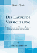 Die Laufende Versicherung: Inaugural-Dissertation Zur Erlangung Der Juristischen Doctorwurde Der Hohen Juristischen Fakultat Der Georg-Augustus-Universitat Zu Gottingen (Classic Reprint)