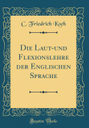 Die Laut-Und Flexionslehre Der Englischen Sprache (Classic Reprint)