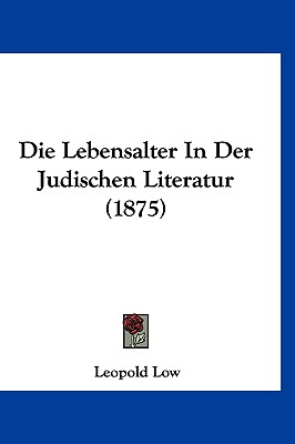 Die Lebensalter in Der Judischen Literatur (1875) - Low, Leopold