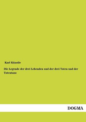 Die Legende der drei Lebenden und der drei Toten und der Totentanz - Knstle, Karl