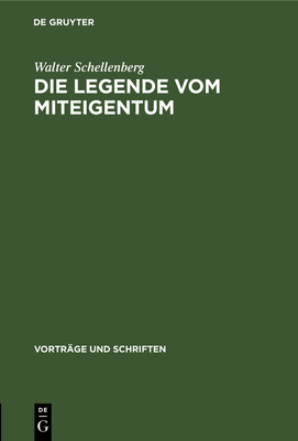 Die Legende Vom Miteigentum: Das Wesen Der Theorien ?ber Das Sogenannte Miteigentum in Westdeutschland - Schellenberg, Walter