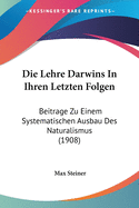 Die Lehre Darwins in Ihren Letzten Folgen: Beitrage Zu Einem Systematischen Ausbau Des Naturalismus (1908)