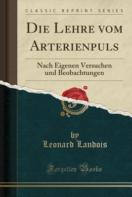 Die Lehre Vom Arterienpuls: Nach Eigenen Versuchen Und Beobachtungen (Classic Reprint) - Landois, Leonard