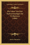 Die Lehre Von Den Sachverstandigen Im Civilprocess (1880)