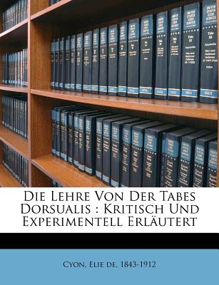 Die Lehre Von Der Tabes Dorsualis, Kritisch Und Experimentell Erlautert - De Cyon, Elie (Creator)