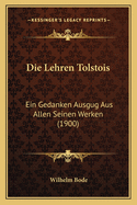 Die Lehren Tolstois: Ein Gedanken Ausgug Aus Allen Seinen Werken (1900)