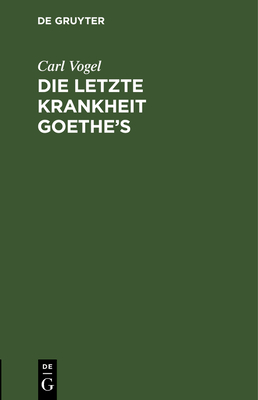 Die letzte Krankheit Goethe's - Vogel, Carl, and Hufeland, C W (Afterword by)