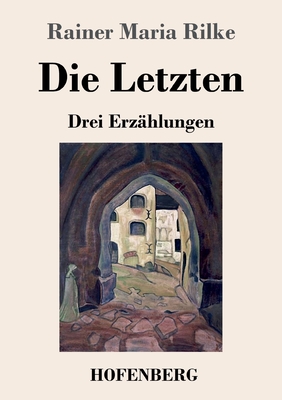 Die Letzten: Drei Erz?hlungen - Rilke, Rainer Maria