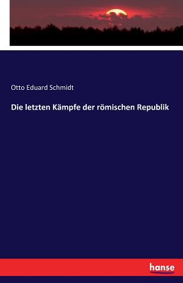 Die Letzten Kampfe Der Romischen Republik - Schmidt, Otto Eduard