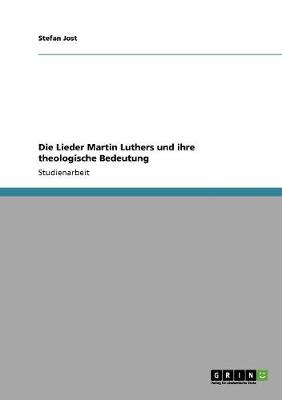 Die Lieder Martin Luthers Und Ihre Theologische Bedeutung - Jost, Stefan