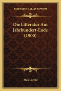 Die Litteratur Am Jahrhundert-Ende (1900)