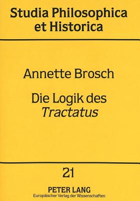 Die Logik Des Tractatus: Eine Logisch-Semantische Untersuchung Dessen, Was Der Fall Sein Kann - Hogrebe, Wolfram (Editor), and Brosch, Annette