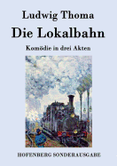 Die Lokalbahn: Komdie in drei Akten