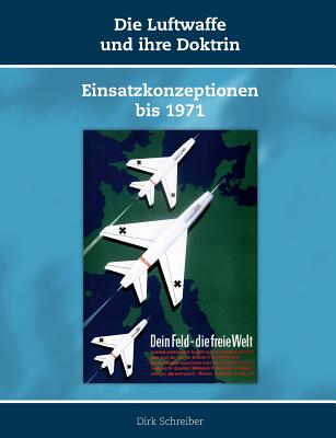 Die Luftwaffe und ihre Doktrin: Einsatzkonzeptionen bis 1971 - Schreiber, Dirk