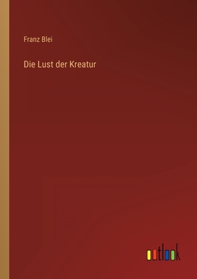 Die Lust Der Kreatur - Blei, Franz