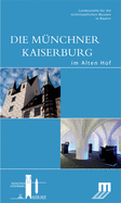 Die M?nchner Kaiserburg Im Alten Hof: Begleitbuch Zur Dauerausstellung Im Alten Hof in M?nchen