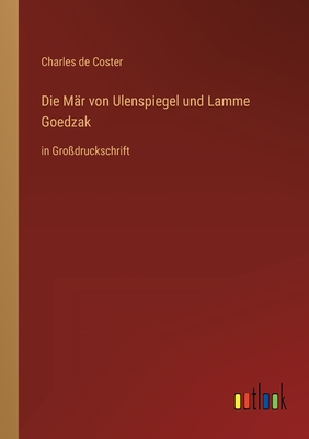 Die M?r von Ulenspiegel und Lamme Goedzak: in Gro?druckschrift - Coster, Charles De