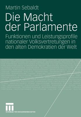 Die Macht Der Parlamente: Funktionen Und Leistungsprofile Nationaler Volksvertretungen in Den Alten Demokratien Der Welt - Sebaldt, Martin