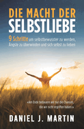 Die macht der selbstliebe: 9 Schritte, um selbstbewusster zu werden, Ihre ngste zu berwinden und zu lernen, sich selbst zu lieben