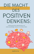 Die Macht des positiven Denkens: Kultivierung eines optimistischen und widerstandsf?higen Geistes f?r erhhtes Gl?ck