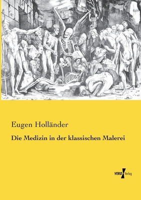 Die Medizin in der klassischen Malerei - Hollnder, Eugen